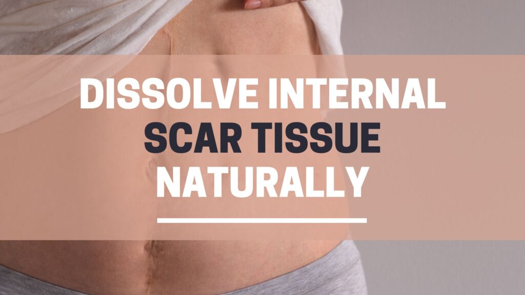 Dissolve internal scar tissue naturally