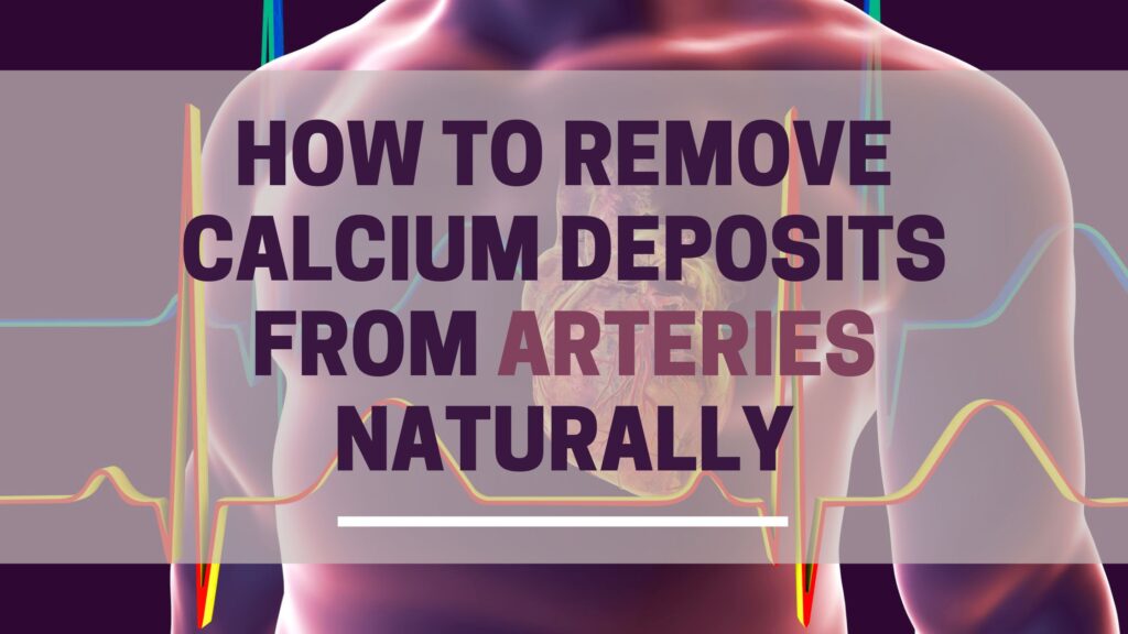 how to remove calcium deposits from arteries naturally