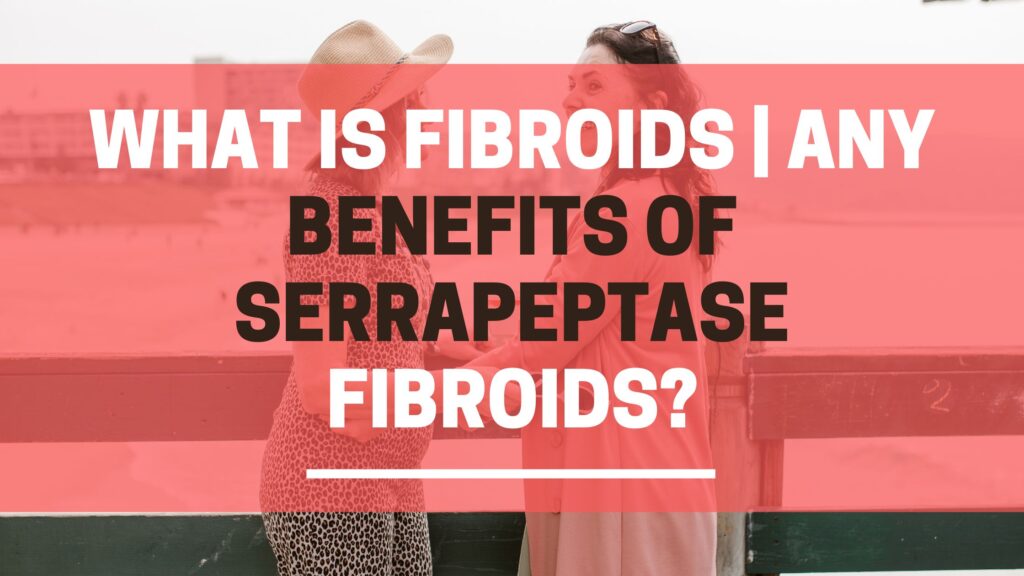 What are fibroids and can Serrapeptase help