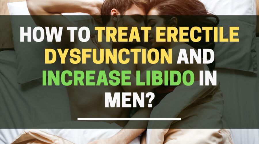 How To Treat Erectile Dysfunction And Increase Libido In Men?