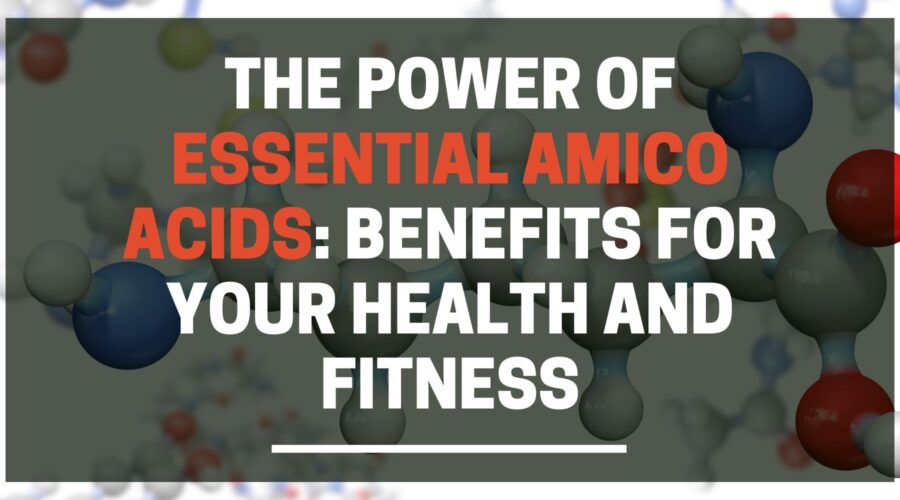 The Power of Essential Amino Acids: Benefits for Your Health